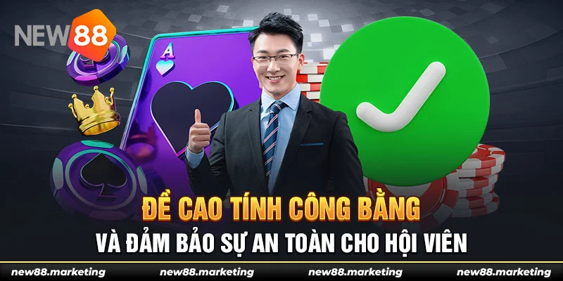 Giới Thiệu New88 5 Đề cao tính công bằng và đảm bảo sự an toàn cho hội viên